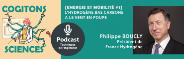 Ecoutez notre podcast Cogitons Sciences : L’hydrogène bas carbone a le vent en poupe ! [Energie et mobilité #1]