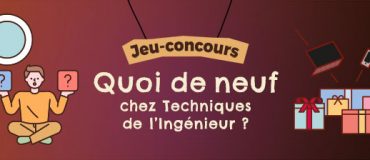 “Quoi de neuf chez Techniques de l’Ingénieur ?” Les résultats !