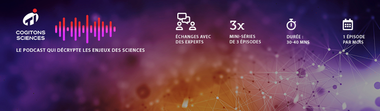 Cogitons Sciences, le podcast qui décrypte les enjeux des sciences !