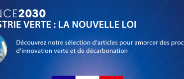 Plan d’investissement France 2030 : la nouvelle loi pour une Industrie verte !