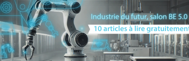 Salon BE 5.0 : explorez l’Industrie du Futur avec 10 articles exclusifs
