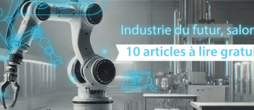 Salon BE 5.0 : explorez l’Industrie du Futur avec 10 articles exclusifs