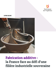 Fabrication additive : la France face au défi d’une filière industrielle souveraine