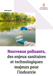Nouveaux polluants, des enjeux sanitaires et technologiques majeurs pour l'industrie
